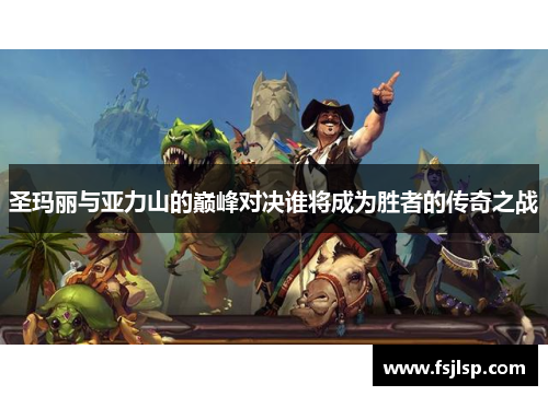 圣玛丽与亚力山的巅峰对决谁将成为胜者的传奇之战